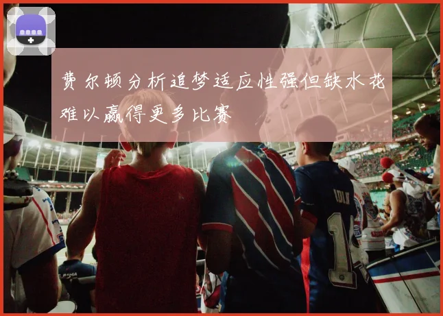 费尔顿分析追梦适应性强但缺水花难以赢得更多比赛