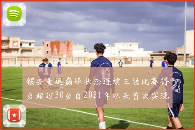 锡安重返巅峰状态连续三场比赛得分超过30分自2021年以来首次实现