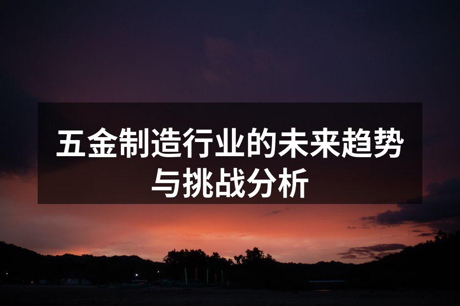 五金制造行业的未来趋势与挑战分析
